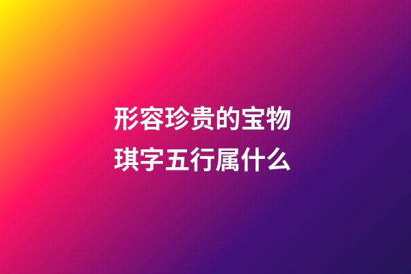 形容珍贵的宝物 琪字五行属什么